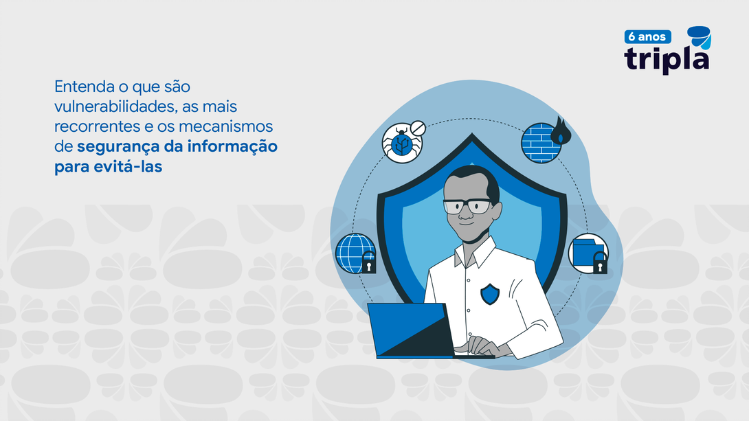 Entenda o que são vulnerabilidades, as mais recorrentes e os mecanismos de segurança da informação para evitá-las