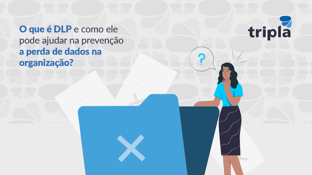 O que é DLP e como ele pode ajudar na prevenção a perda de dados na organização