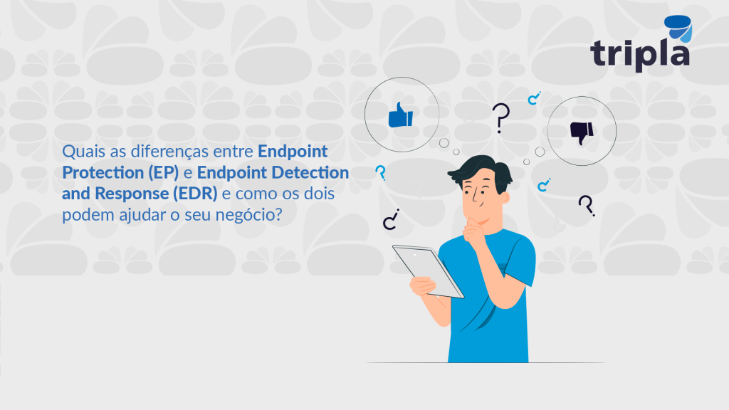 Quais as diferenças entre Endpoint Protection (EP) e Endpoint Detection and Response (EDR) e como os dois podem ajudar o seu negócio?
