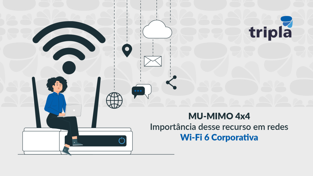 MU-MIMO 4x4 – Importância desse recurso em redes Wi-Fi 6 Corporativa