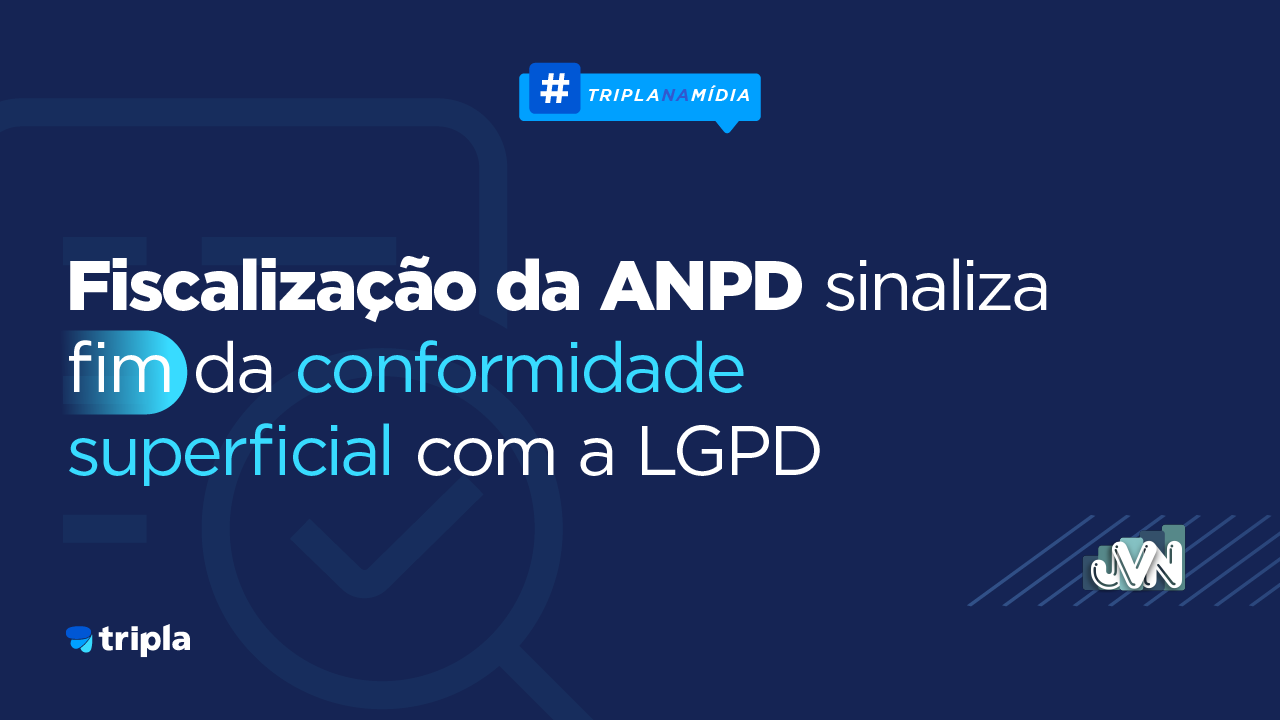 Fiscalização da ANPD sinaliza fim da conformidade superficial com a LGPD
